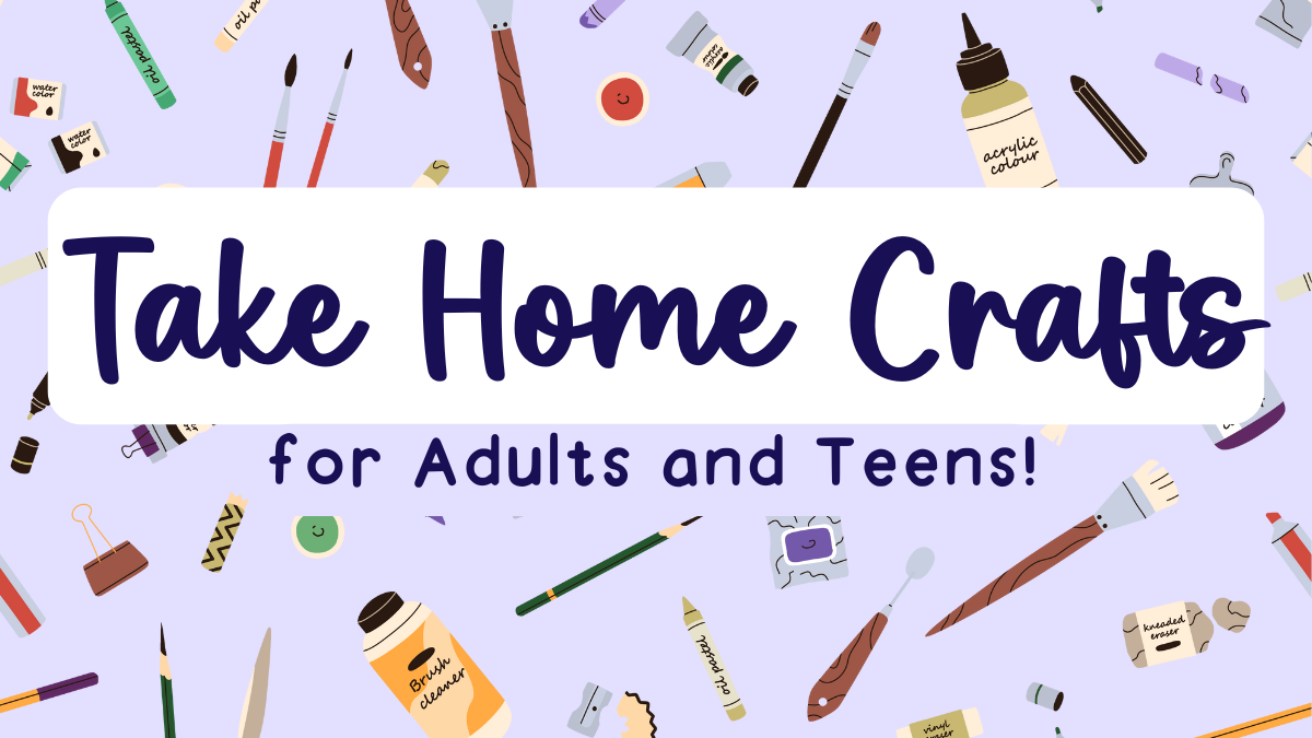 Take Home Crafts for Adults and Teens!