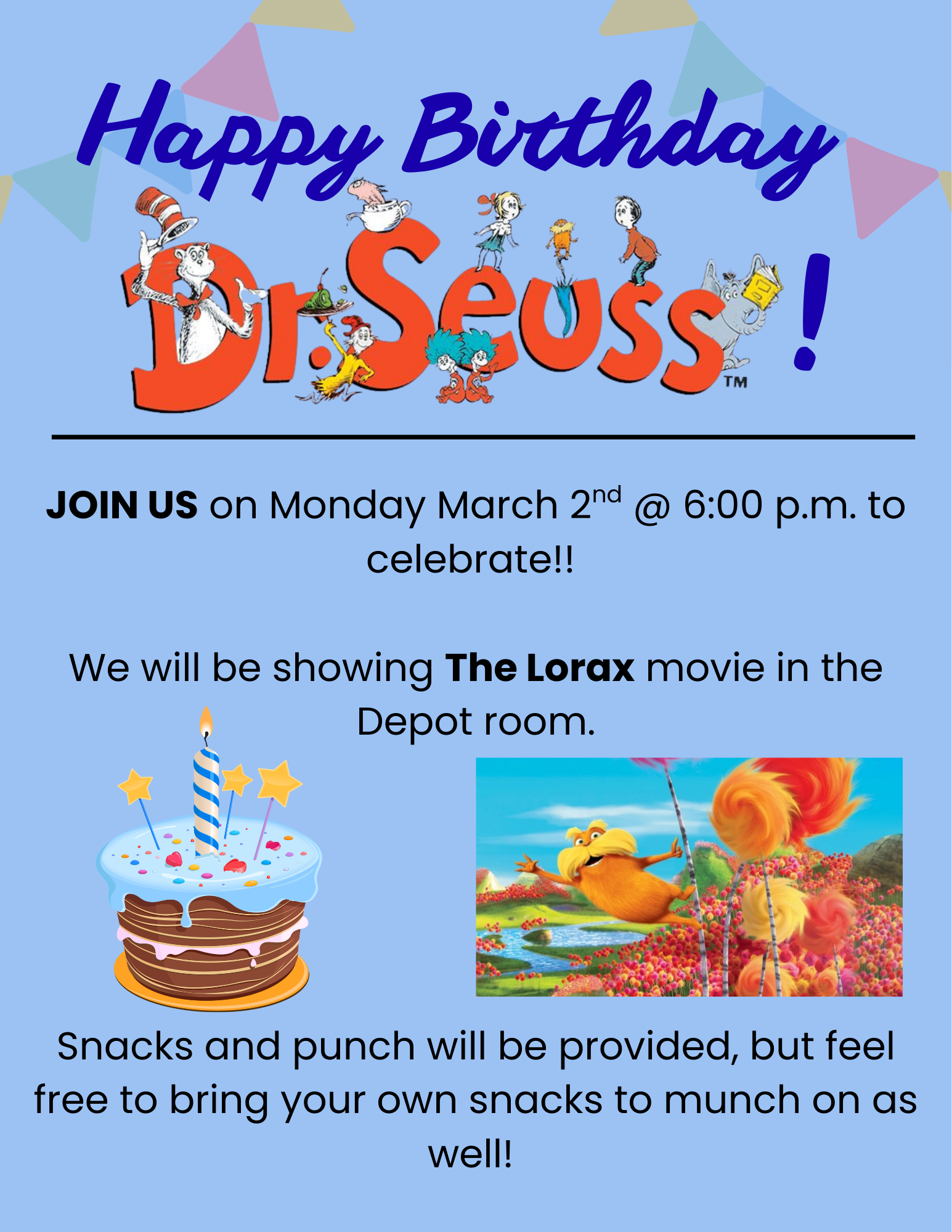 Join us as we celebrate Dr. Seuss' birthday on March 2nd at 6pm. We will be showing the Lorax movie in the Depot Room. Snacks and punch will be provided.