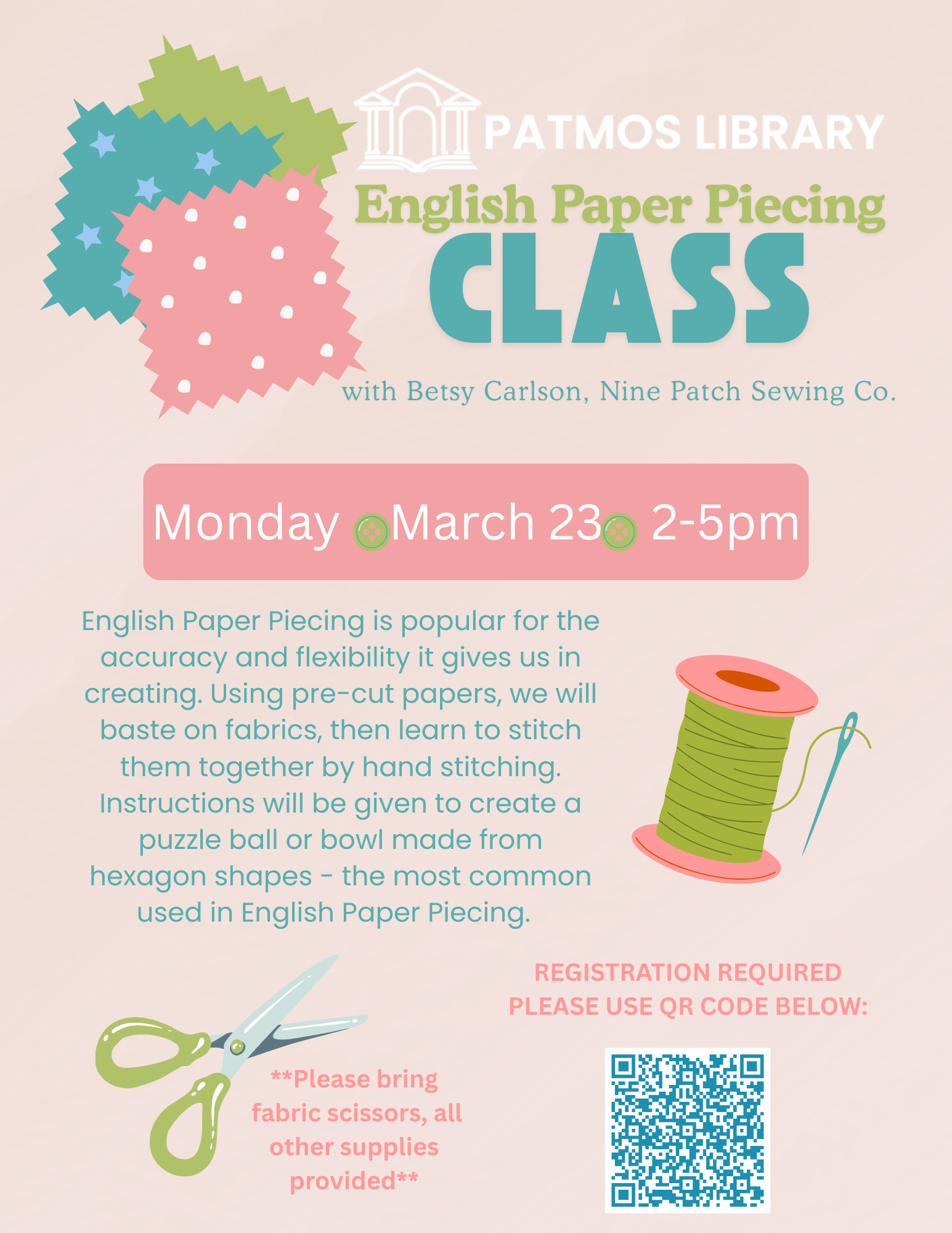 Get ready to dive into some fun paper piecing at the Patmos Library! Join us on Monday March 23rd from 2pm to 5pm for an English Paper Piecing class! English Paper Piecing is popular for the accuracy and flexibility it gives us in creating. Using pre-cut papers, we will baste on fabrics, then learn to stitch them together by hand stitching. Instructions will be given to create a puzzle ball or bowl made from hexagon shapes - the most common used in English Paper Piecing. The class will be led by Betsy Carlson, owner of the Nine Patch Sewing Co. This event is limited to 15 people and registration is required! ** Please note: You MUST bring your own fabric scissors - all other supplies are provided!