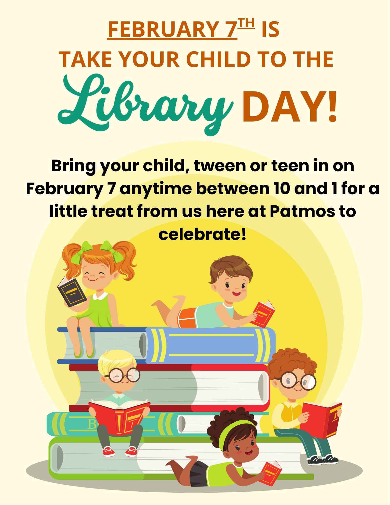 Take your child to the library day is February 7th! Bring in your child between 10am and 1pm on February 7th to receive a treat from the library.