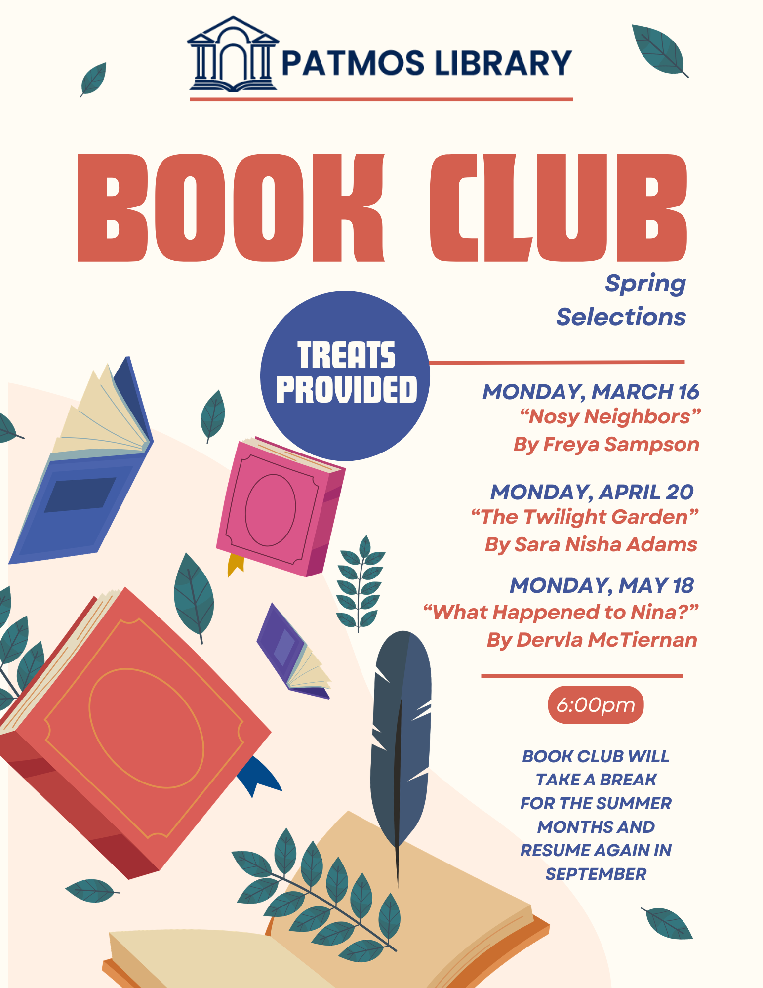 Flyer for spring book club at Patmos Library. Book club meets at 6pm every 3rd Monday of each month. Dates and books being read: March 16th - Nosy Neighbors by Freya Sampson; April 20th - “The Twilight Garden” By Sara Nisha Adams; May 18th - “What Happened to Nina?” By Dervla McTiernan. BOOK CLUB WILL TAKE A BREAK FOR THE SUMMER MONTHS AND RESUME AGAIN IN SEPTEMBER