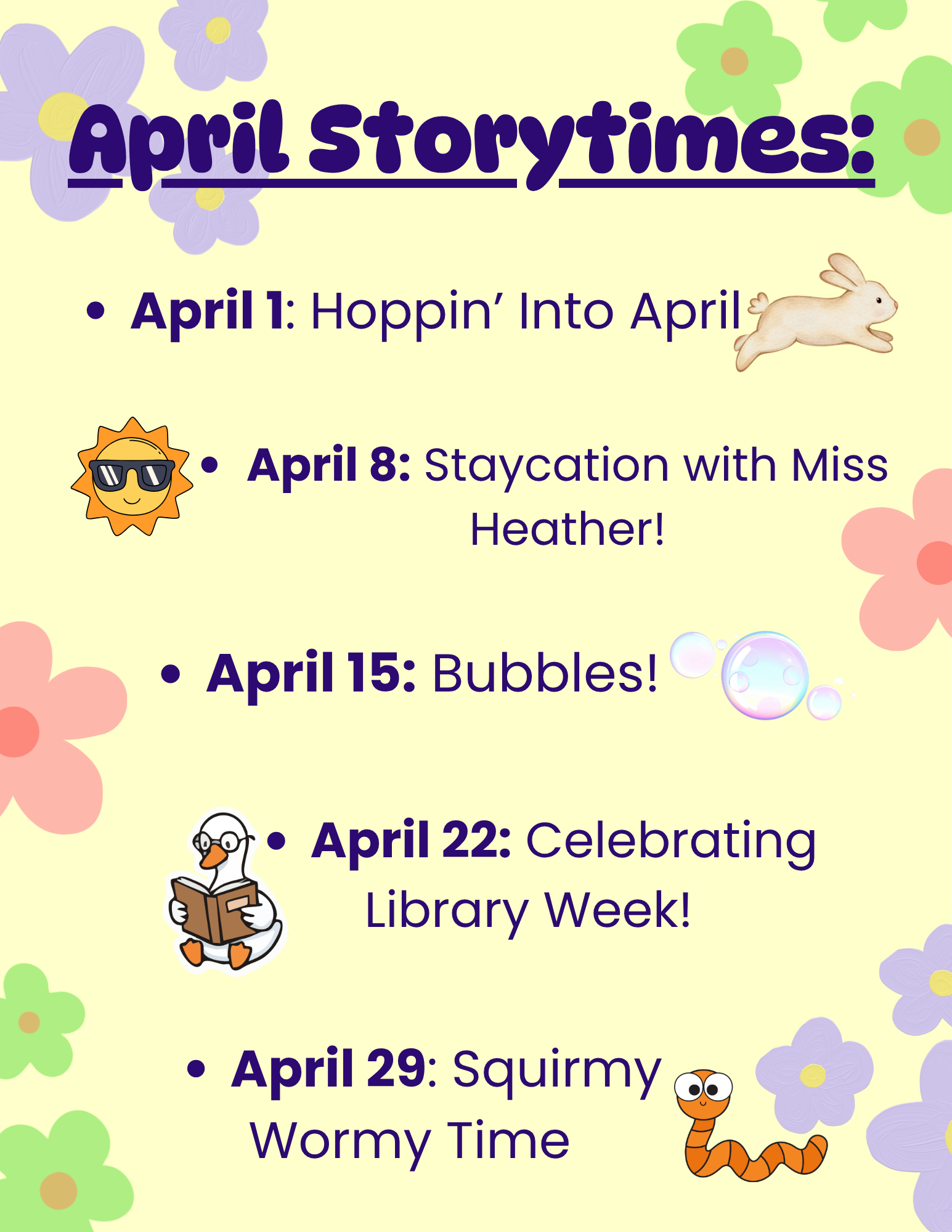 April Story Times At Patmos Library Flyer with a spring floral background. Text reads: April Story Times. April 1 @ 11am: Hoppin' Into April April 8th @11am: Staycation with Miss Heather! April 15th @11am: BUBBLES April 22nd @11am: Celebrating Library Week! April 29th @11am: Squirmy Wormy Time