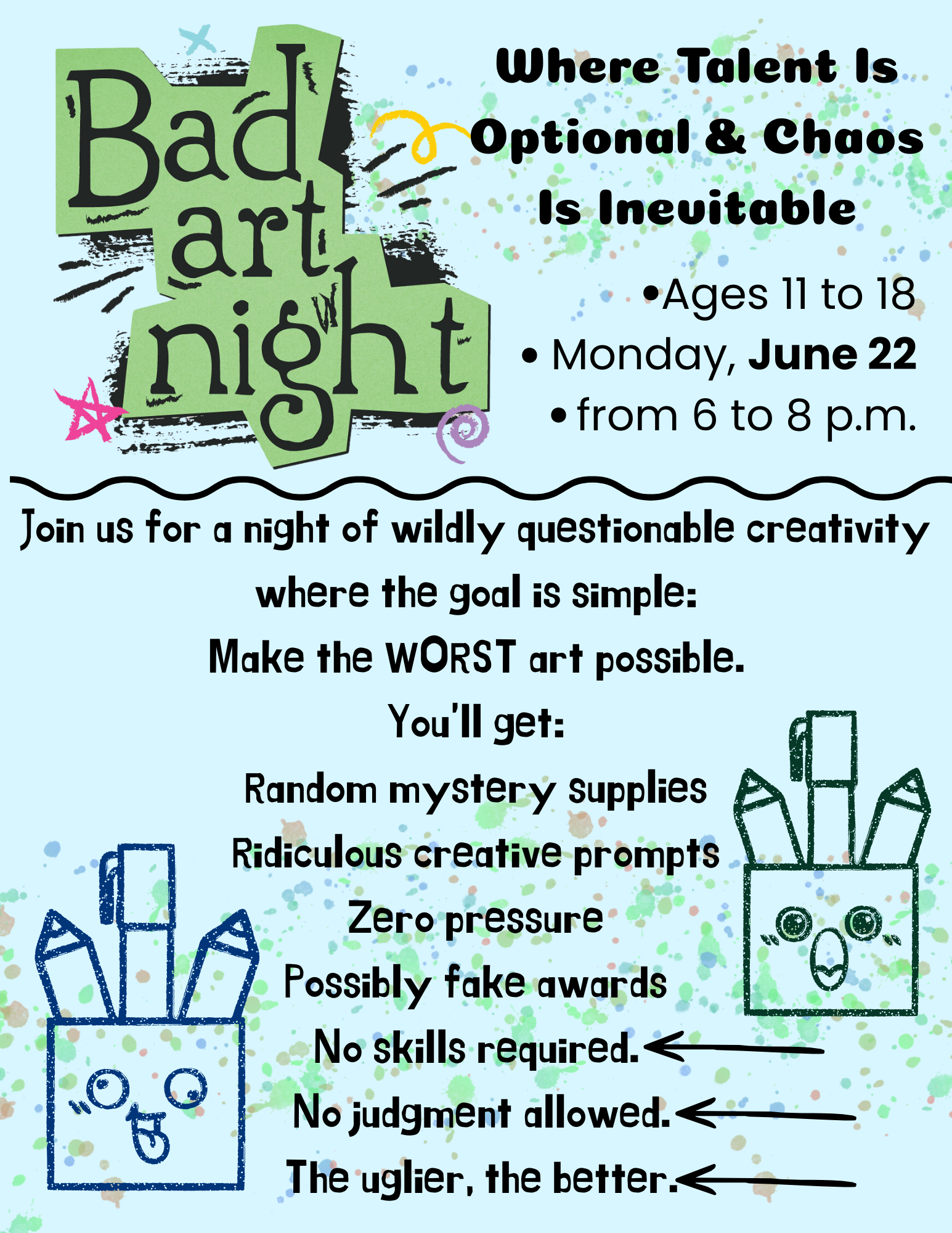 Flyer for a teen event called “Bad Art Night” with colorful paint splatter graphics and doodle-style art supply illustrations. The flyer says, “Where Talent Is Optional & Chaos Is Inevitable.” Event details: Ages 11 to 18, Monday, June 22, from 6 to 8 p.m. The description reads: “Join us for a night of wildly questionable creativity where the goal is simple: Make the WORST art possible.” Participants will receive random mystery supplies, ridiculous creative prompts, zero pressure, and possibly fake awards. The flyer also says: “No skills required. No judgment allowed. The uglier, the better.